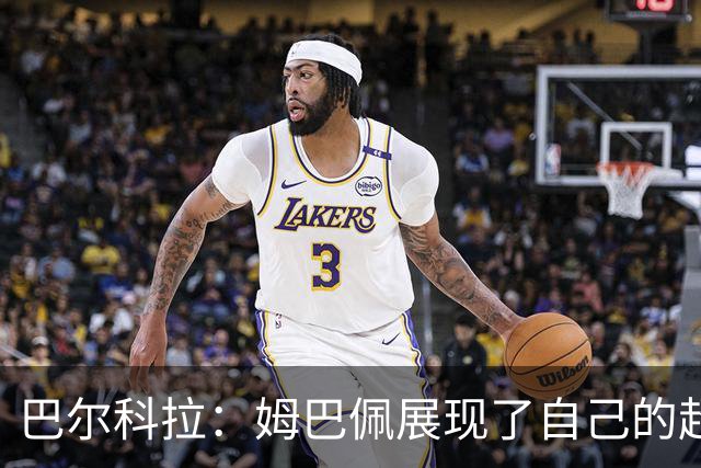 巴尔科拉：姆巴佩展现了自己的超强实力，相信他在世界杯持续高光
